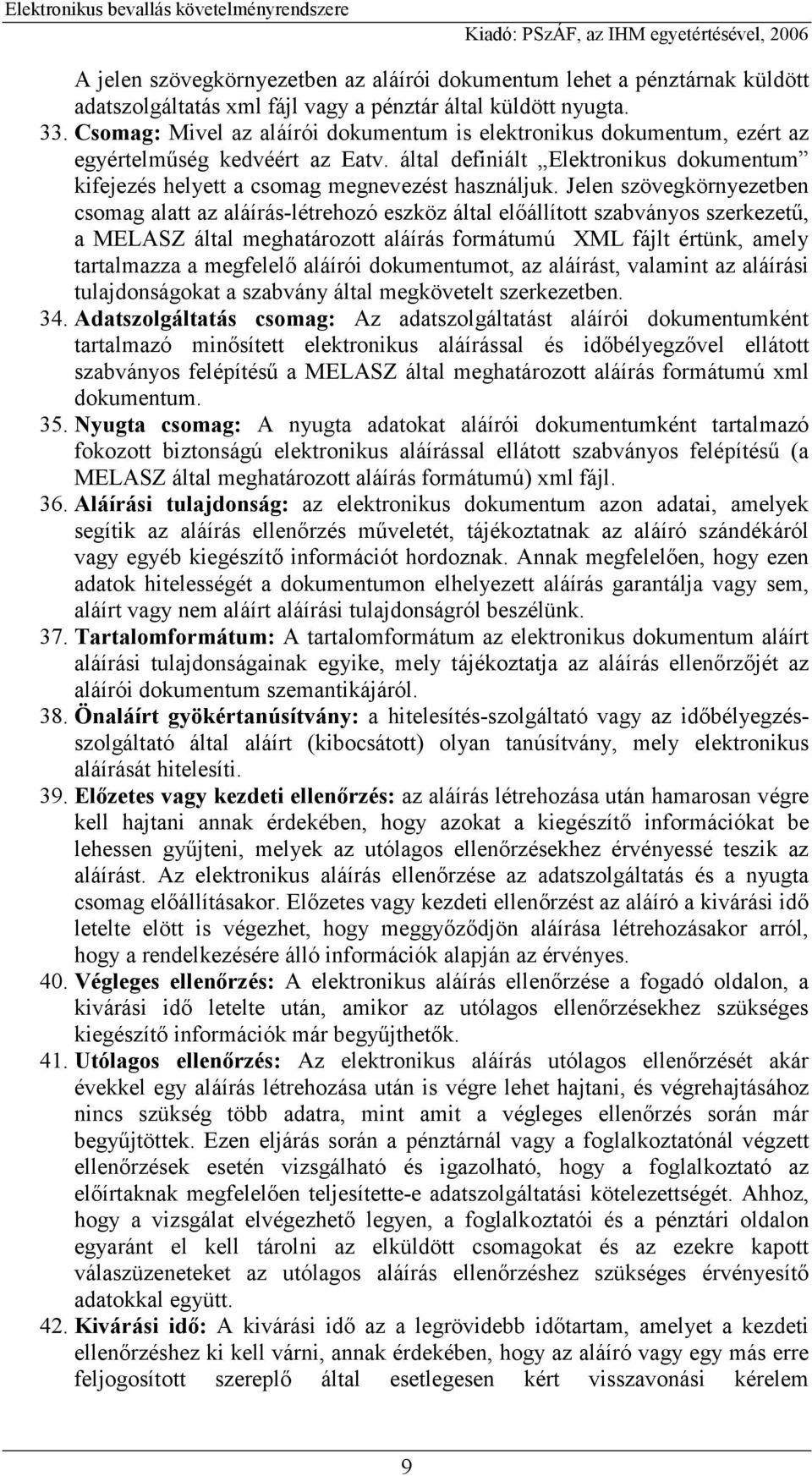 Jelen szövegkörnyezetben csomag alatt az aláírás-létrehozó eszköz által előállított szabványos szerkezetű, a MELASZ által meghatározott aláírás formátumú XML fájlt értünk, amely tartalmazza a