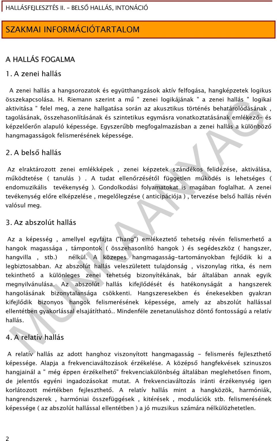 Riemann szerint a mű " zenei logikájának " a zenei hallás " logikai aktivitása " felel meg, a zene hallgatása során az akusztikus történés behatárolódásának, tagolásának, összehasonlításának és