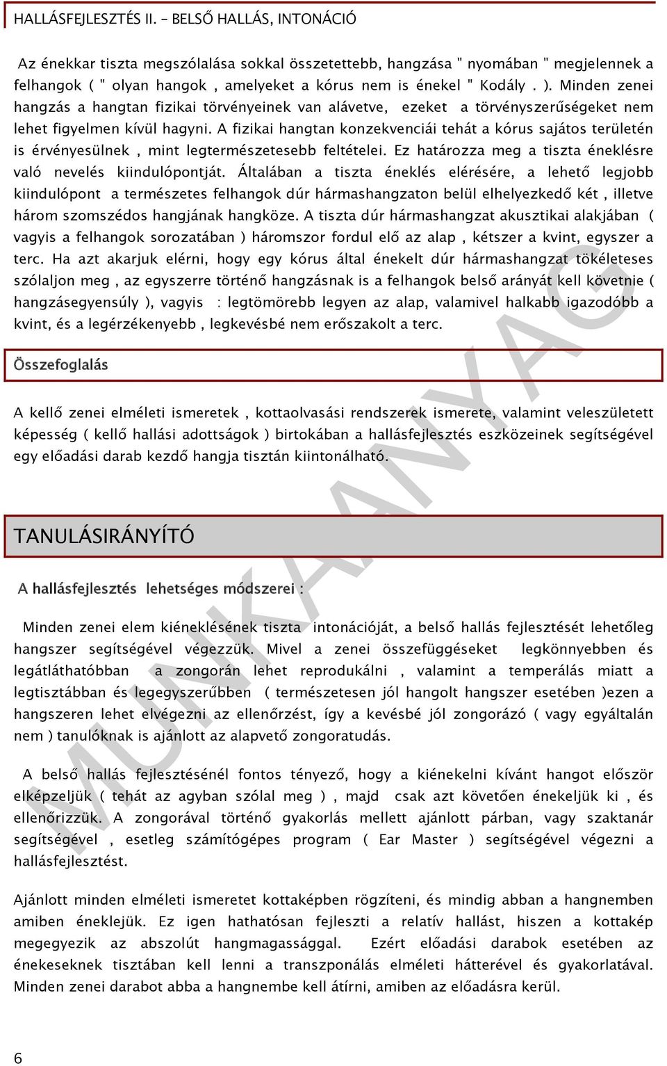 A fizikai hangtan konzekvenciái tehát a kórus sajátos területén is érvényesülnek, mint legtermészetesebb feltételei. Ez határozza meg a tiszta éneklésre való nevelés kiindulópontját.