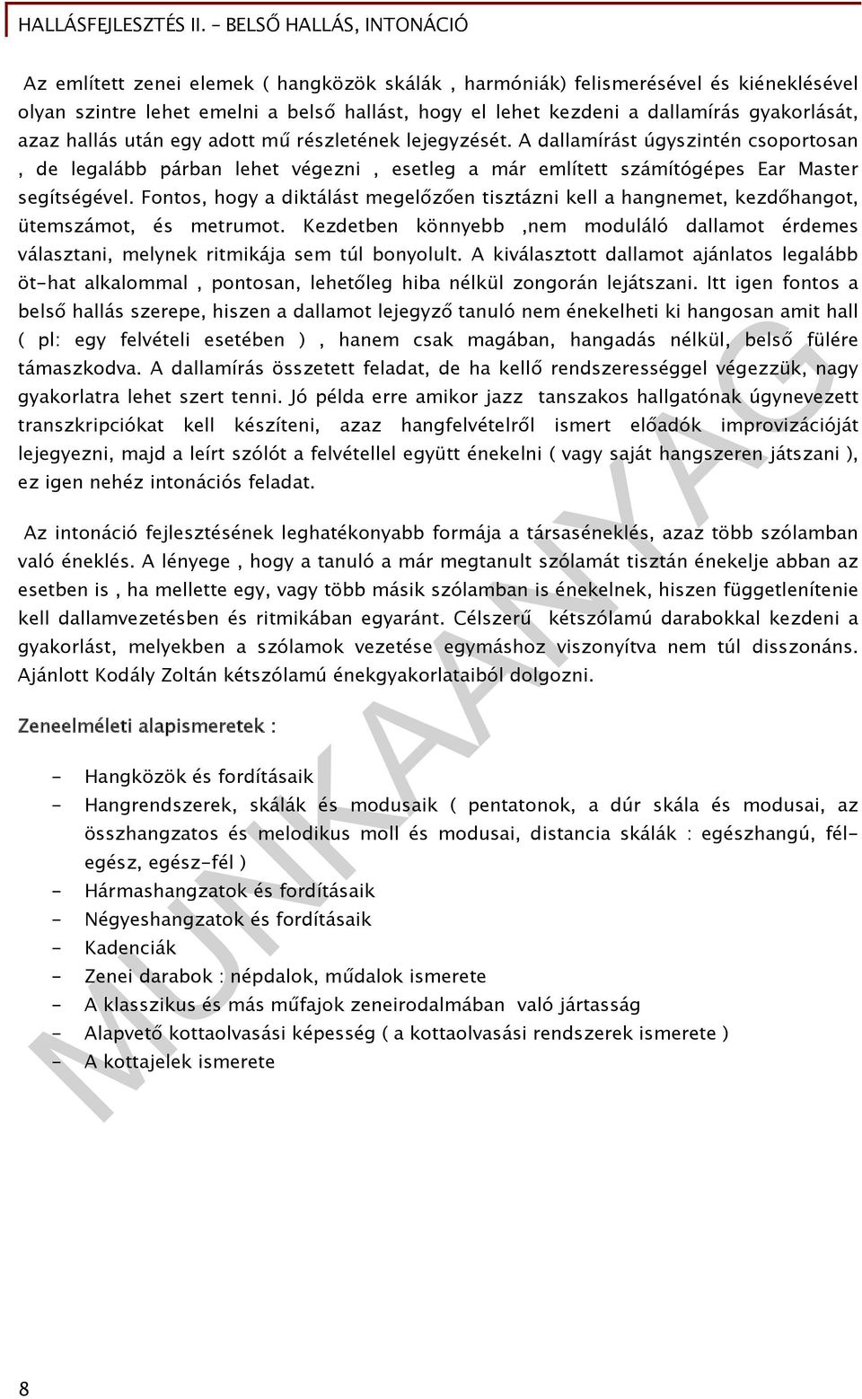 Fontos, hogy a diktálást megelőzően tisztázni kell a hangnemet, kezdőhangot, ütemszámot, és metrumot. Kezdetben könnyebb,nem moduláló dallamot érdemes választani, melynek ritmikája sem túl bonyolult.