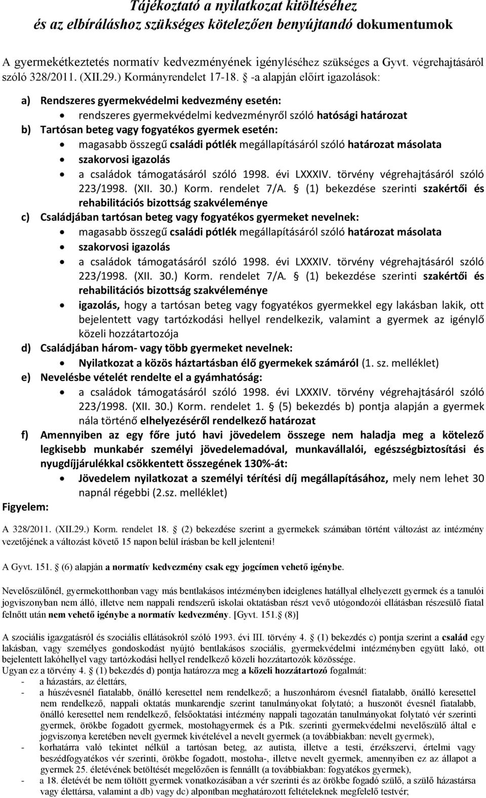 -a alapján előírt igazolások: a) Rendszeres gyermekvédelmi kedvezmény esetén: rendszeres gyermekvédelmi kedvezményről szóló hatósági határozat b) Tartósan beteg vagy fogyatékos gyermek esetén: