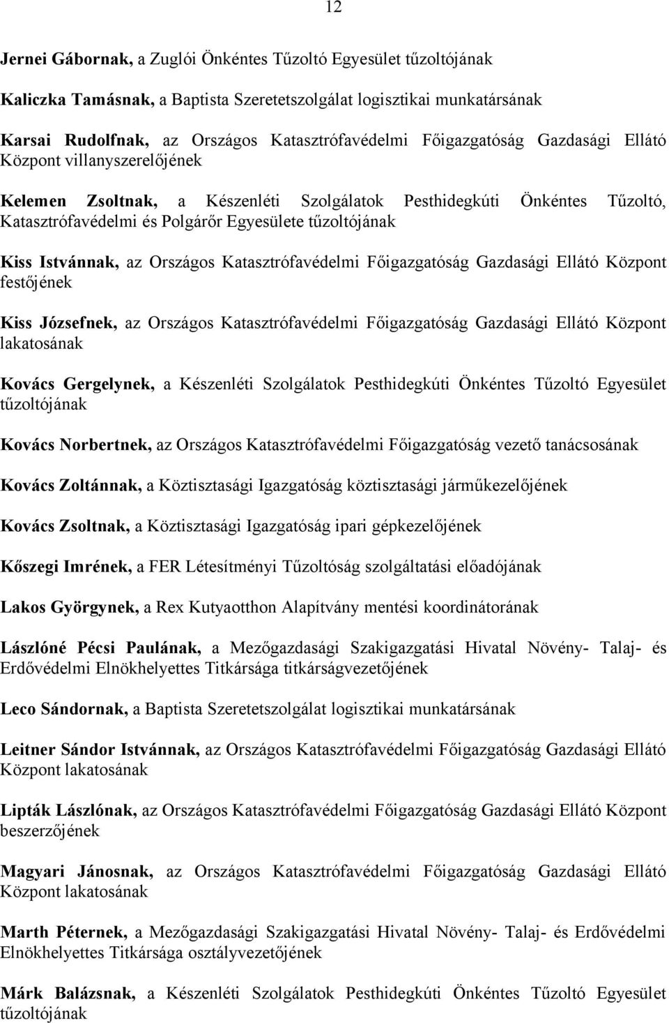 Istvánnak, az Országos Katasztrófavédelmi Főigazgatóság Gazdasági Ellátó Központ festőjének Kiss Józsefnek, az Országos Katasztrófavédelmi Főigazgatóság Gazdasági Ellátó Központ lakatosának Kovács