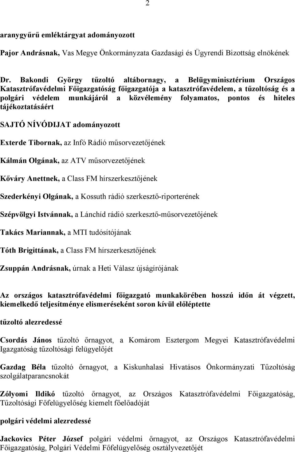 folyamatos, pontos és hiteles tájékoztatásáért SAJTÓ NÍVÓDIJAT adományozott Exterde Tibornak, az Infó Rádió műsorvezetőjének Kálmán Olgának, az ATV műsorvezetőjének Kőváry Anettnek, a Class FM