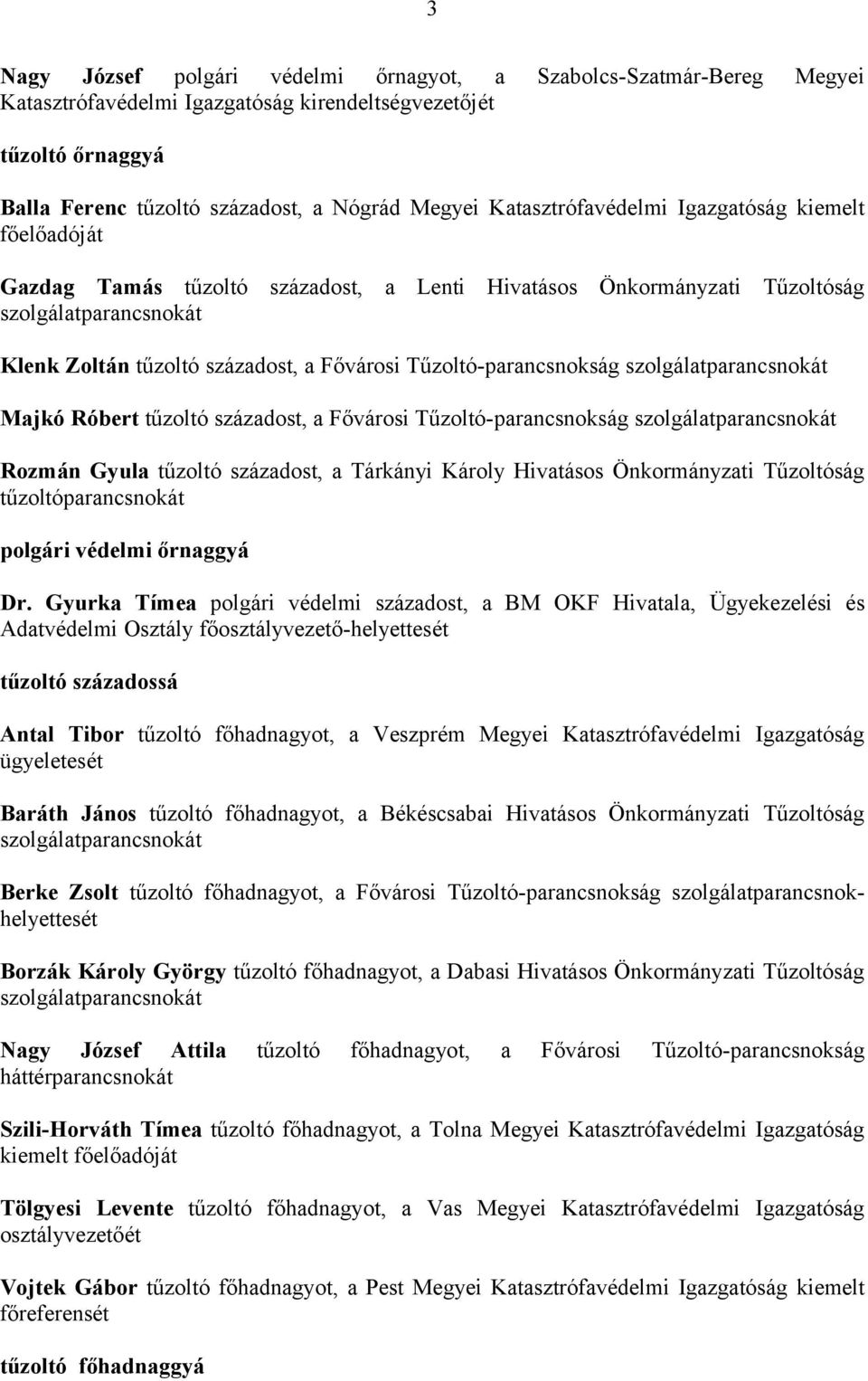 Tűzoltó-parancsnokság szolgálatparancsnokát Majkó Róbert tűzoltó századost, a Fővárosi Tűzoltó-parancsnokság szolgálatparancsnokát Rozmán Gyula tűzoltó századost, a Tárkányi Károly Hivatásos