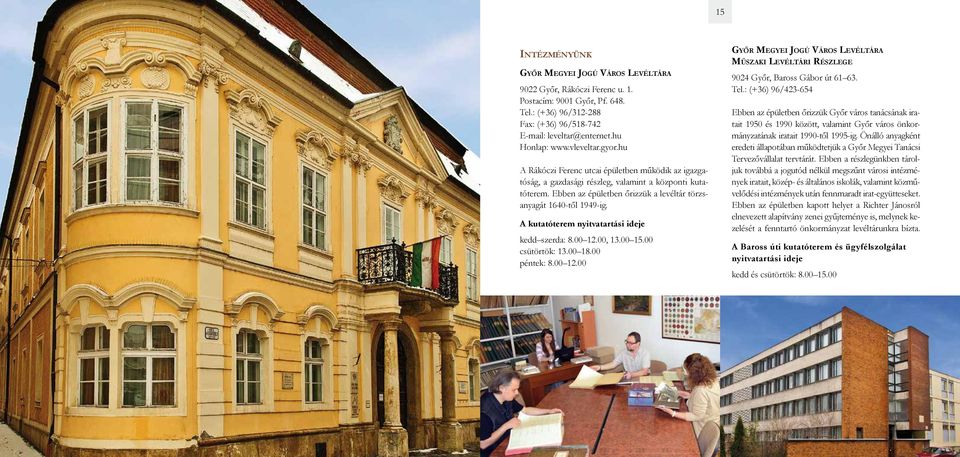 A kutatóterem nyitvatartási ideje kedd szerda: 8.00 12.00, 13.00 15.00 csütörtök: 13.00 18.00 péntek: 8.00 12.00 Győr Megyei Jogú Város Levéltára Műszaki Levéltári Részlege 9024 Győr, Baross Gábor út 61 63.