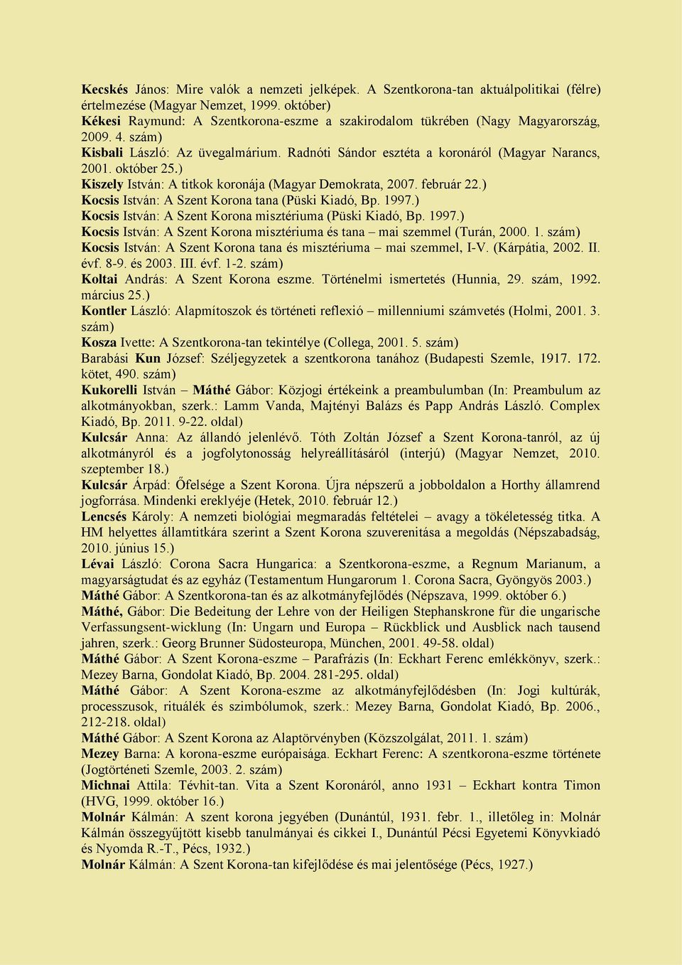 ) Kiszely István: A titkok koronája (Magyar Demokrata, 2007. február 22.) Kocsis István: A Szent Korona tana (Püski Kiadó, Bp. 1997.