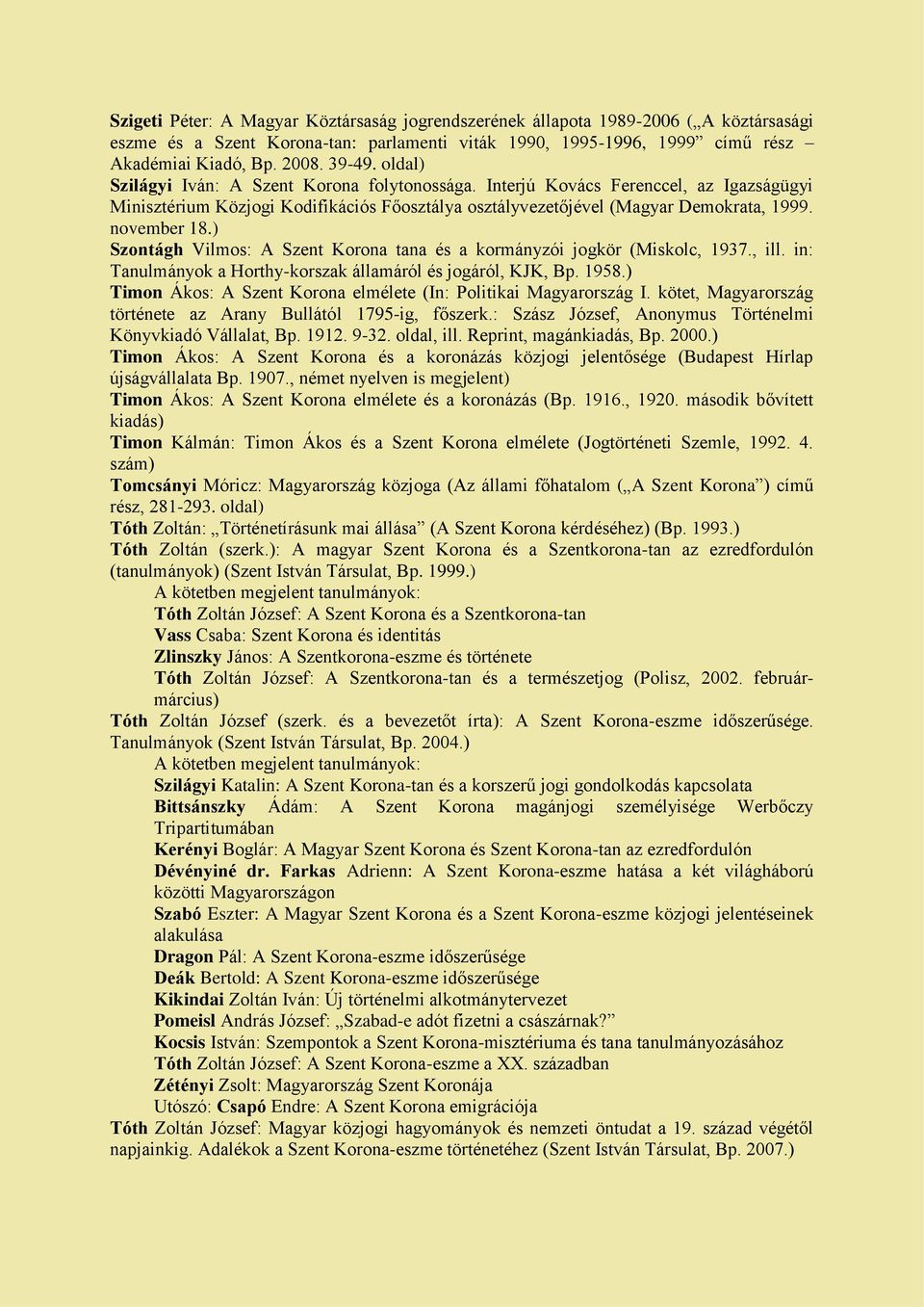 ) Szontágh Vilmos: A Szent Korona tana és a kormányzói jogkör (Miskolc, 1937., ill. in: Tanulmányok a Horthy-korszak államáról és jogáról, KJK, Bp. 1958.