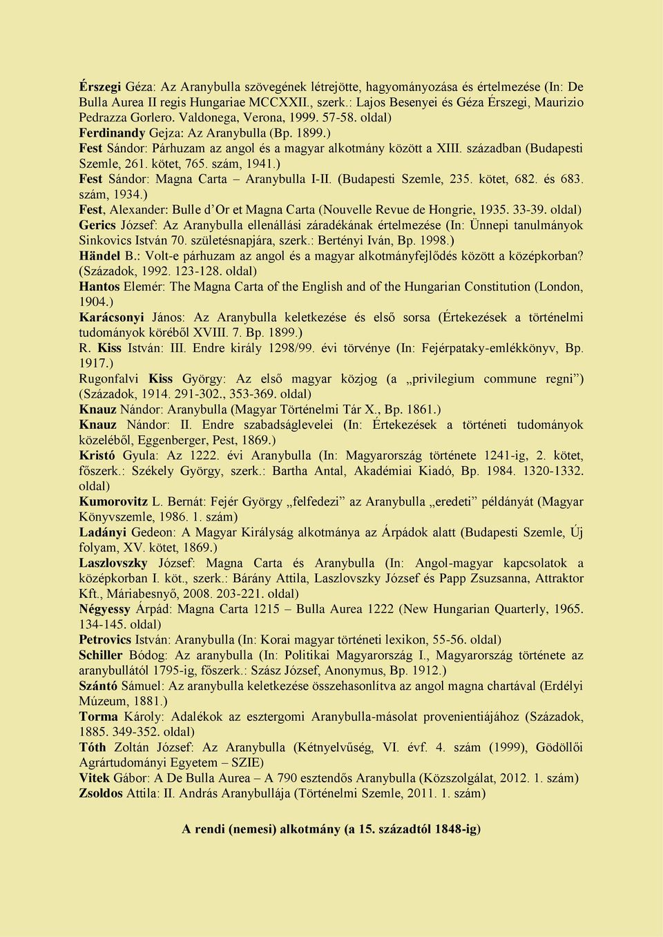 szám, 1941.) Fest Sándor: Magna Carta Aranybulla I-II. (Budapesti Szemle, 235. kötet, 682. és 683. szám, 1934.) Fest, Alexander: Bulle d Or et Magna Carta (Nouvelle Revue de Hongrie, 1935. 33-39.