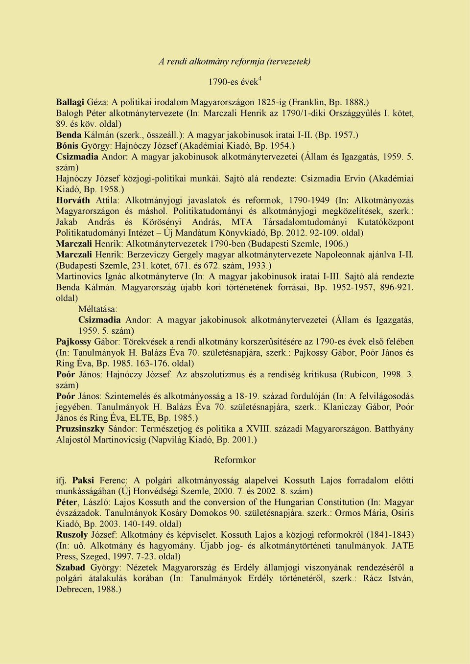 ) Bónis György: Hajnóczy József (Akadémiai Kiadó, Bp. 1954.) Csizmadia Andor: A magyar jakobinusok alkotmánytervezetei (Állam és Igazgatás, 1959. 5. Hajnóczy József közjogi-politikai munkái.