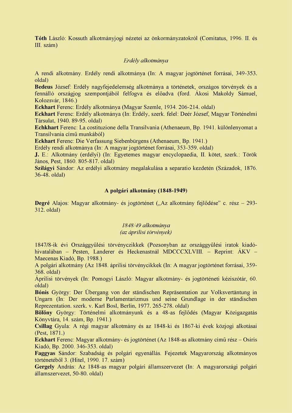 ) Eckhart Ferenc: Erdély alkotmánya (Magyar Szemle, 1934. 206-214. oldal) Eckhart Ferenc: Erdély alkotmánya (In: Erdély, szerk. felel: Deér József, Magyar Történelmi Társulat, 1940. 89-95.