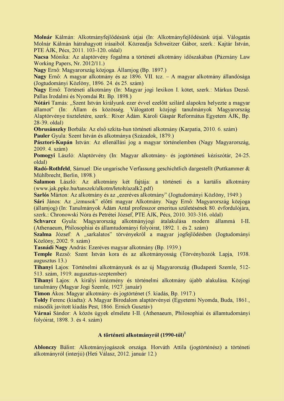 ) Nagy Ernő: A magyar alkotmány és az 1896. VII. tcz. A magyar alkotmány állandósága (Jogtudományi Közlöny, 1896. 24. és 25. Nagy Ernő: Történeti alkotmány (In: Magyar jogi lexikon I. kötet, szerk.