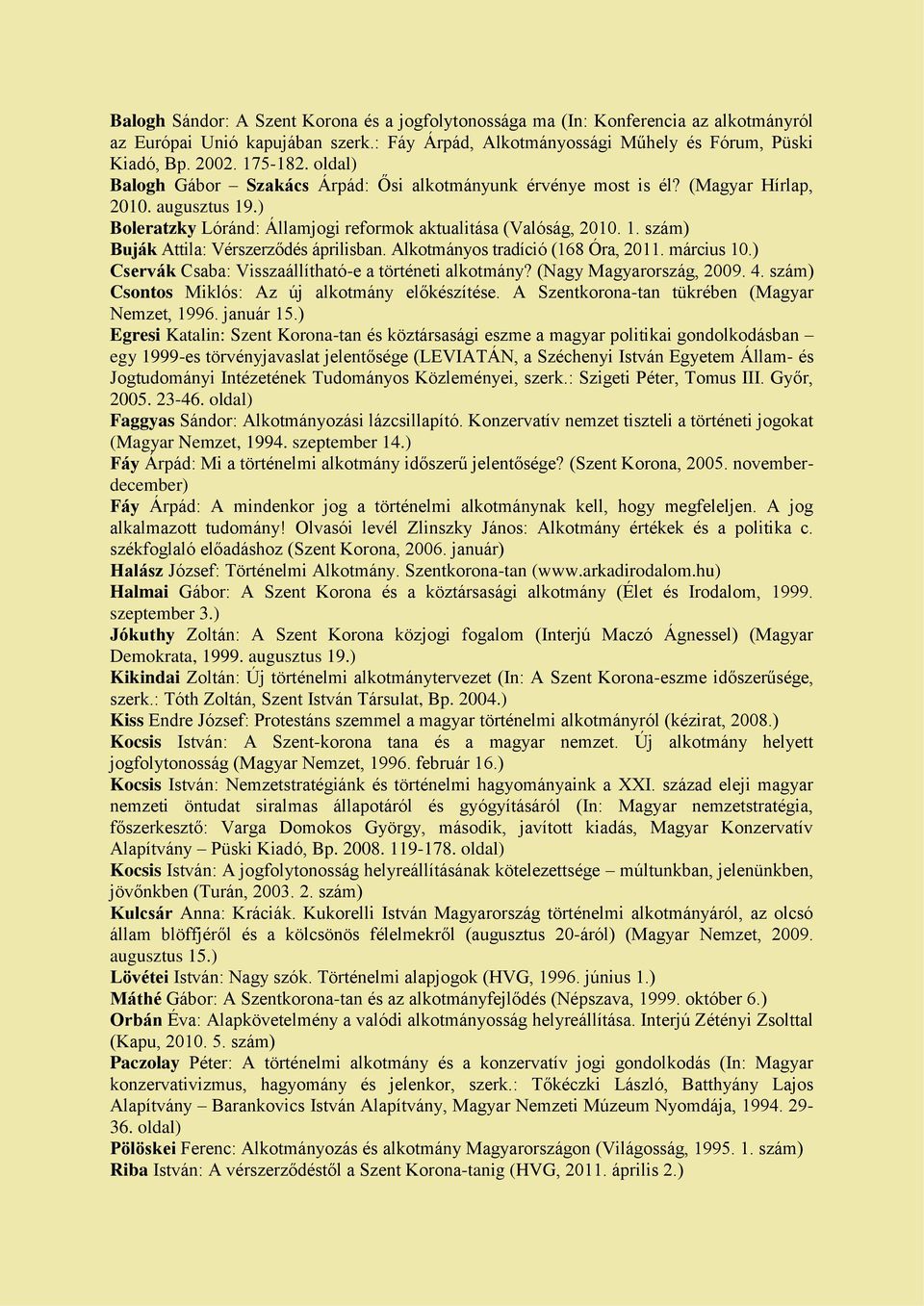 Alkotmányos tradíció (168 Óra, 2011. március 10.) Cservák Csaba: Visszaállítható-e a történeti alkotmány? (Nagy Magyarország, 2009. 4. Csontos Miklós: Az új alkotmány előkészítése.