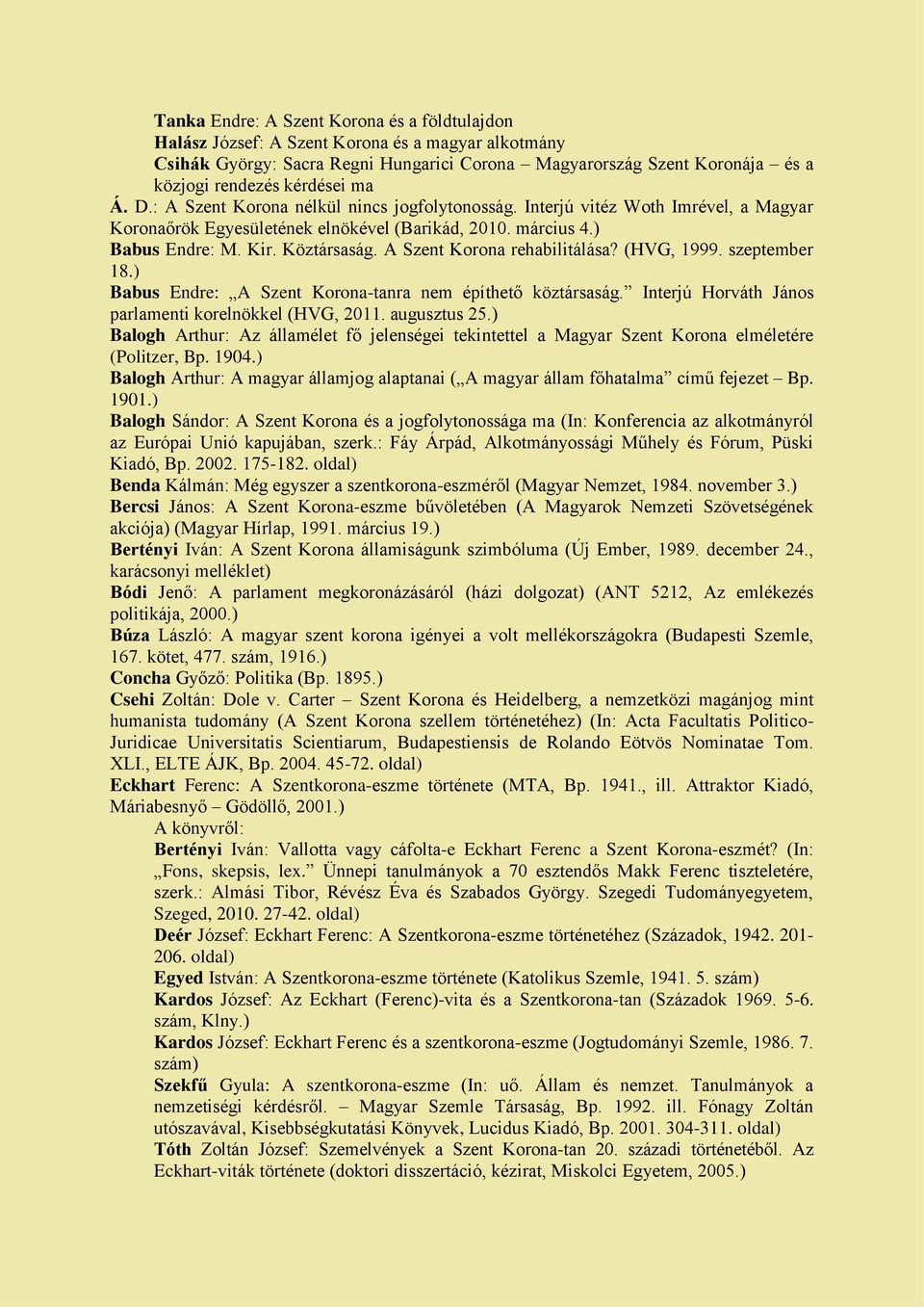 A Szent Korona rehabilitálása? (HVG, 1999. szeptember 18.) Babus Endre: A Szent Korona-tanra nem építhető köztársaság. Interjú Horváth János parlamenti korelnökkel (HVG, 2011. augusztus 25.