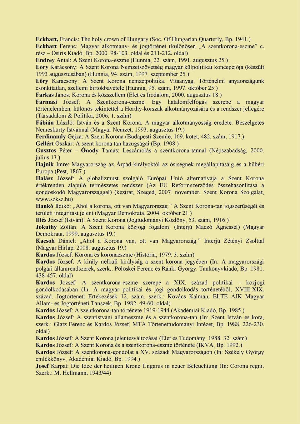 ) Eőry Karácsony: A Szent Korona Nemzetszövetség magyar külpolitikai koncepciója (készült 1993 augusztusában) (Hunnia, 94. szám, 1997. szeptember 25.) Eőry Karácsony: A Szent Korona nemzetpolitika.