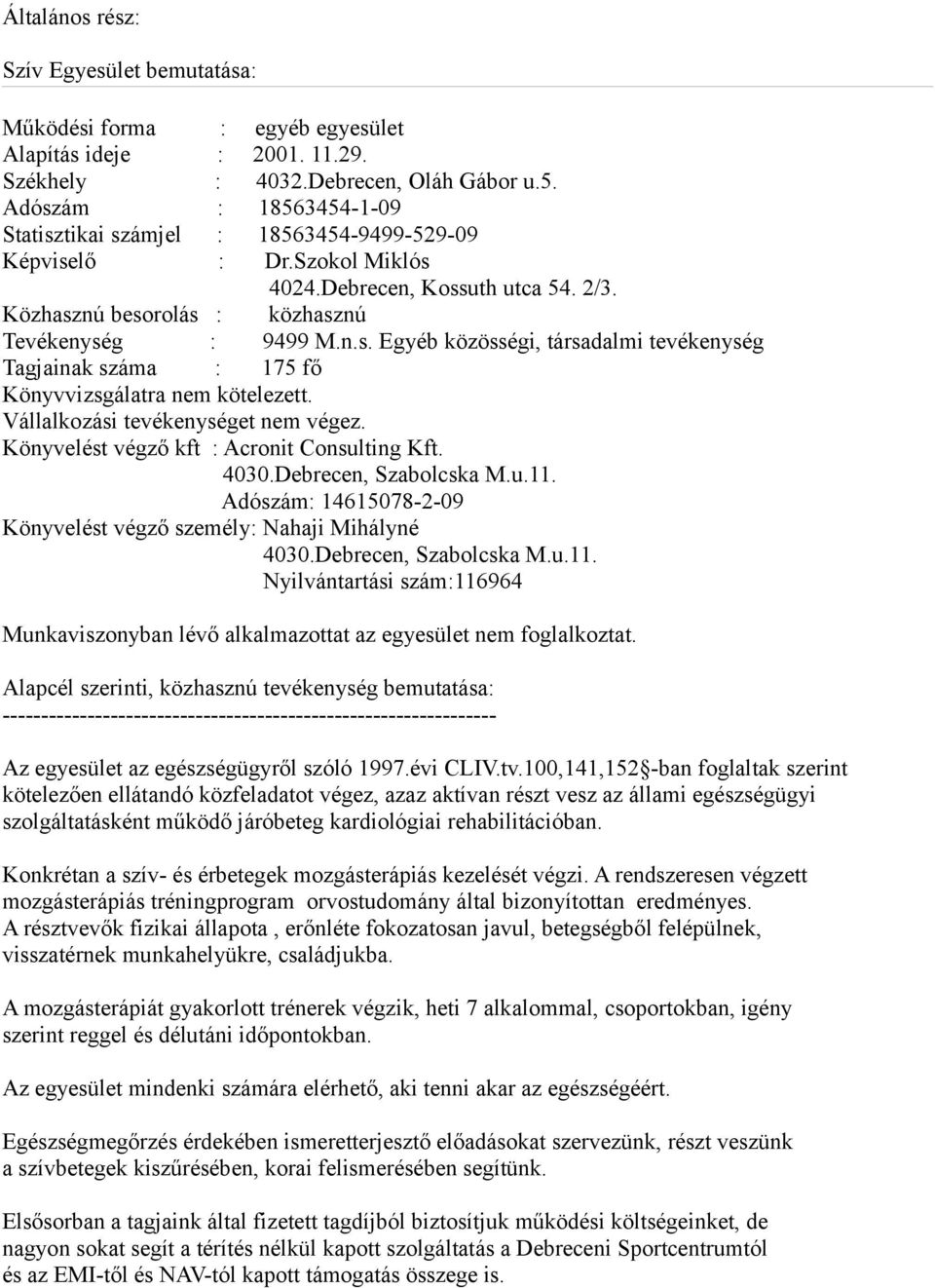 Vállalkozási tevékenységet nem végez. Könyvelést végző kft : Acronit Consulting Kft. 4030.Debrecen, Szabolcska M.u.11. Adószám: 14615078-2-09 Könyvelést végző személy: Nahaji Mihályné 4030.