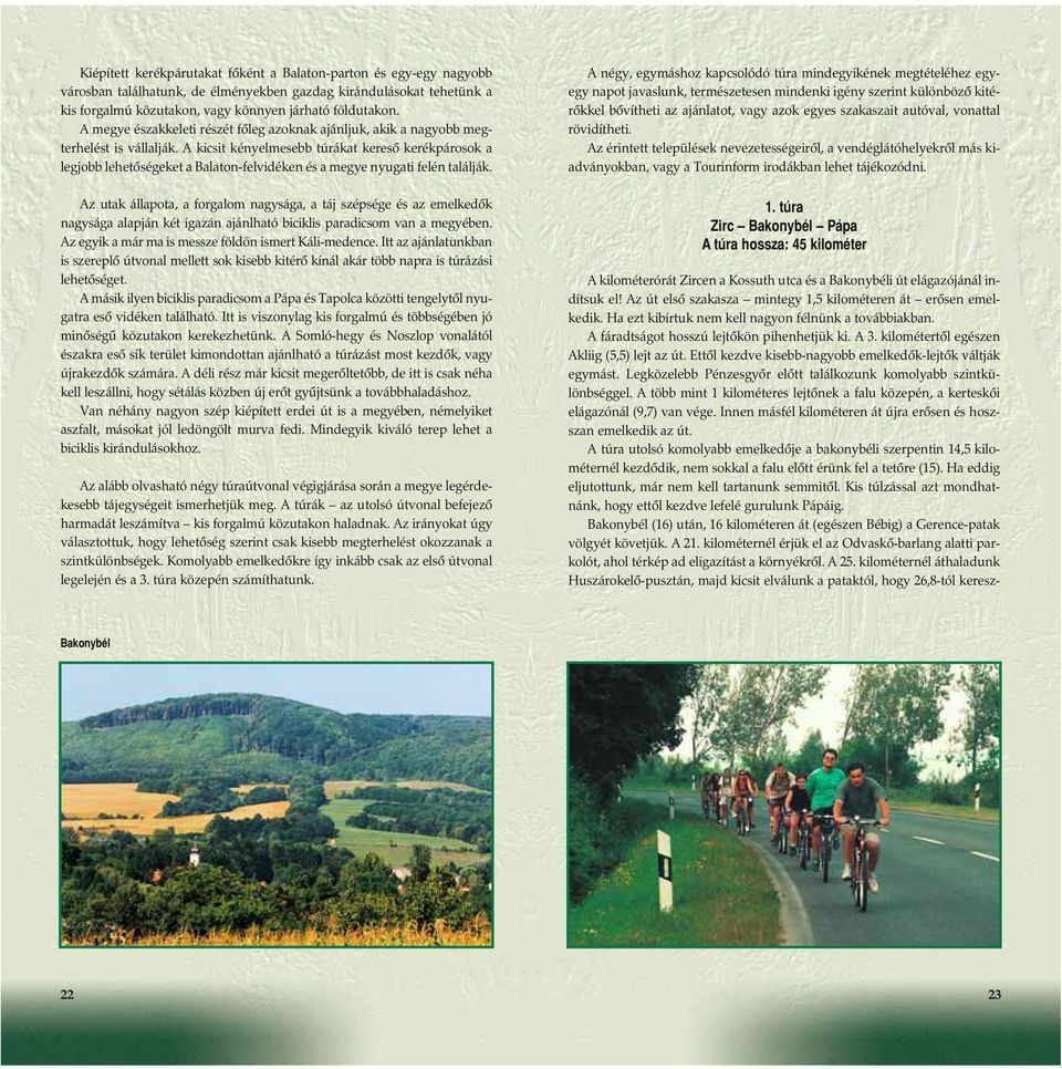 A kicsit kényelmesebb túrákat keresõ kerékpárosok a legjobb lehetõségeket a Balaton-felvidéken és a megye nyugati felén találják.