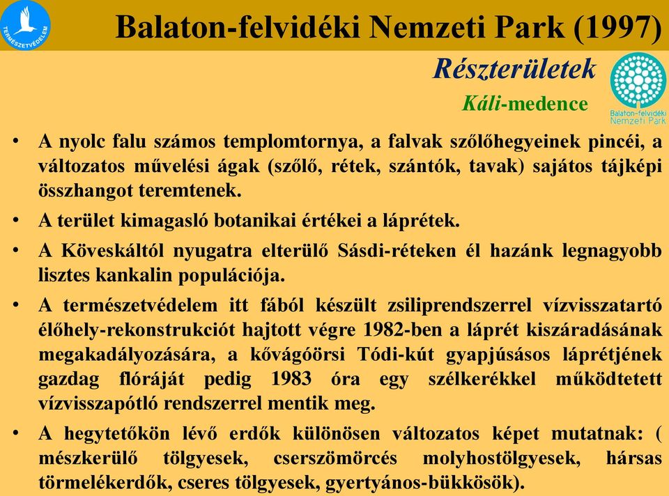 A természetvédelem itt fából készült zsiliprendszerrel vízvisszatartó élőhely-rekonstrukciót hajtott végre 1982-ben a láprét kiszáradásának megakadályozására, a kővágóörsi Tódi-kút gyapjúsásos