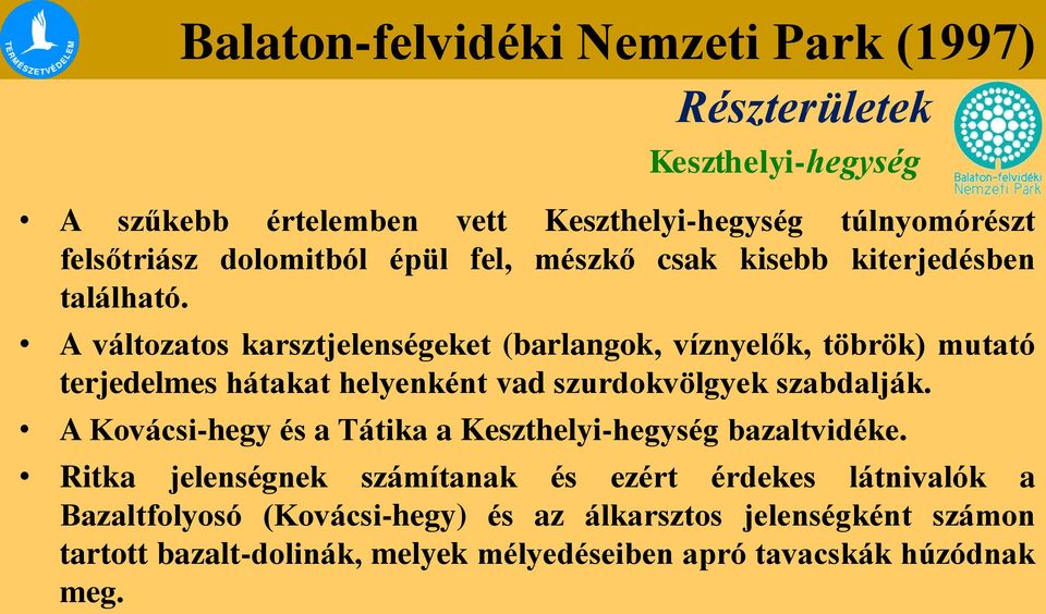 A változatos karsztjelenségeket (barlangok, víznyelők, töbrök) mutató terjedelmes hátakat helyenként vad szurdokvölgyek szabdalják.