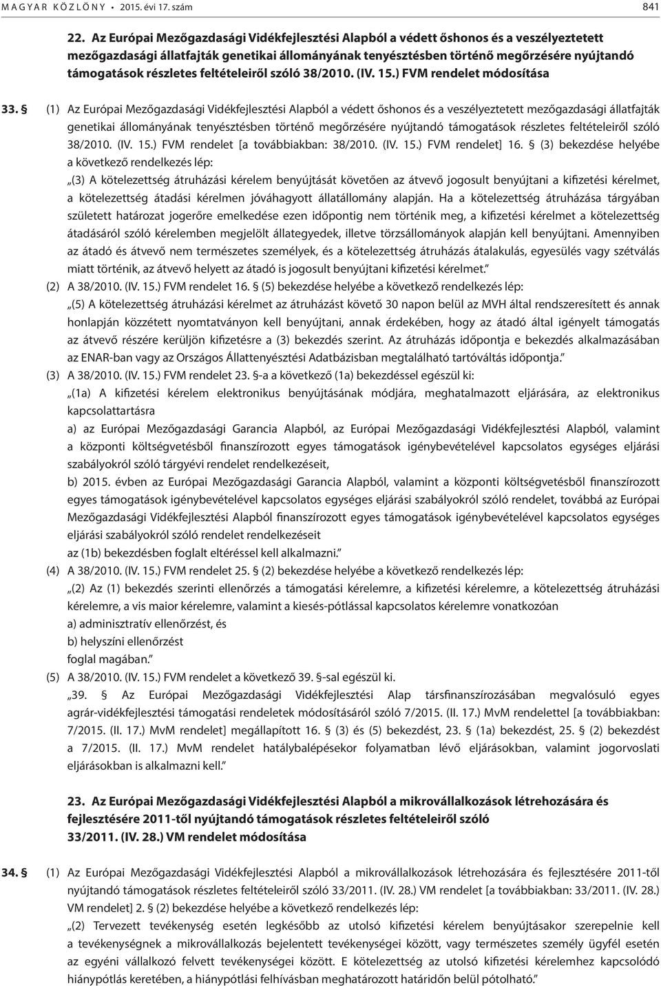 részletes feltételeiről szóló 38/2010. (IV. 15.) FVM rendelet módosítása 33. (1)  részletes feltételeiről szóló 38/2010. (IV. 15.) FVM rendelet [a továbbiakban: 38/2010. (IV. 15.) FVM rendelet] 16.