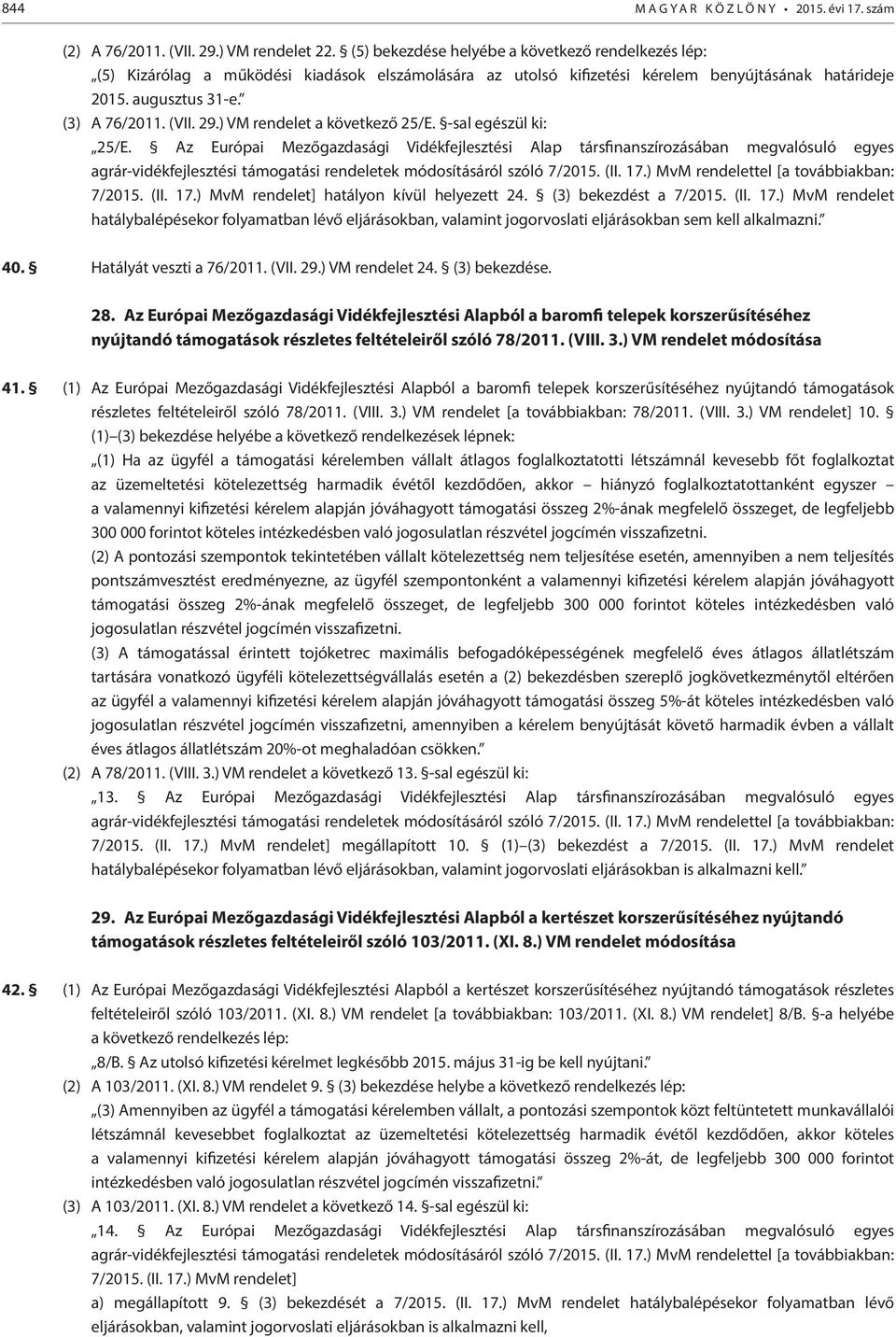 ) VM rendelet a következő 25/E. -sal egészül ki: 25/E. Az Európai Mezőgazdasági Vidékfejlesztési Alap társfinanszírozásában megvalósuló egyes 7/2015. (II. 17.