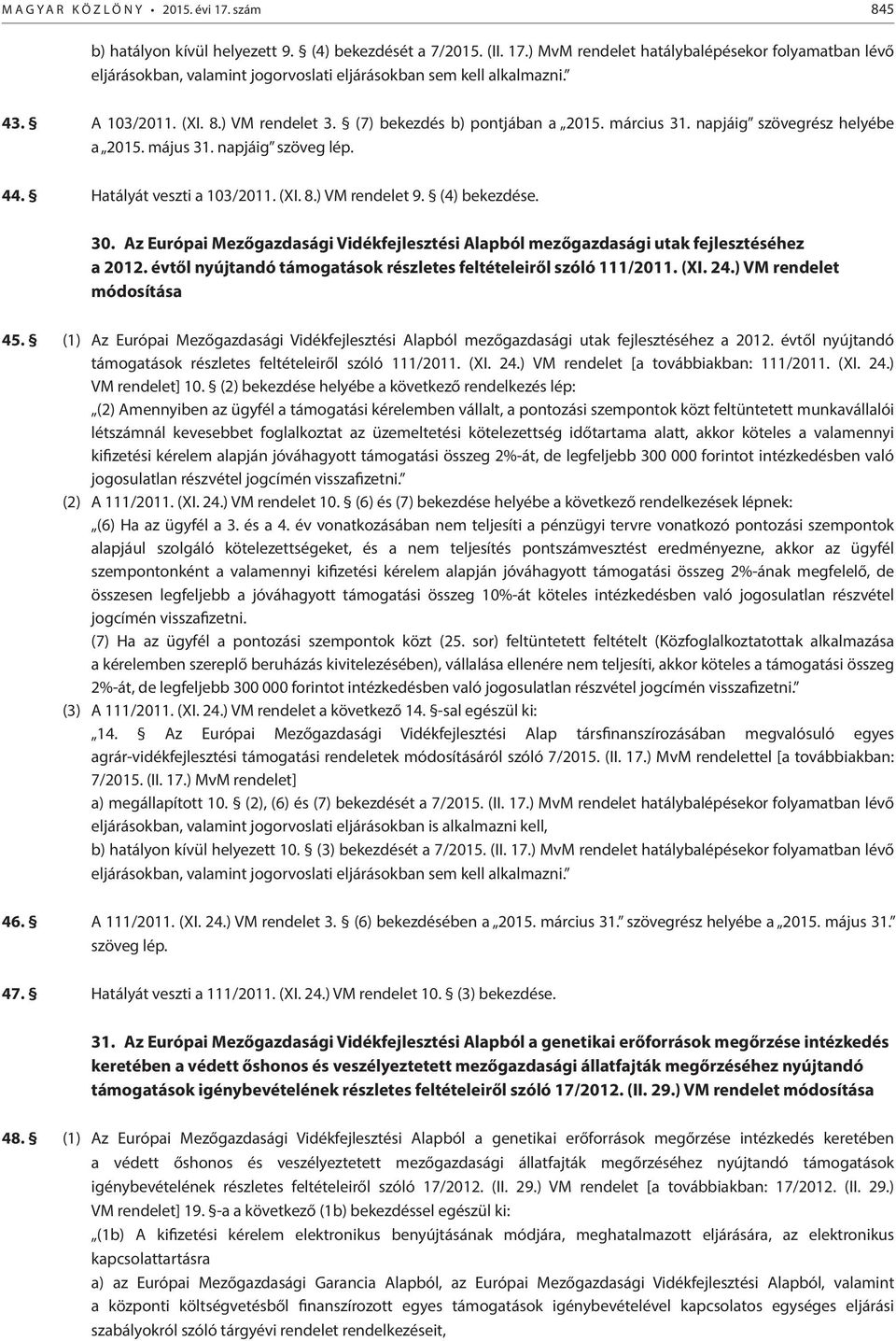 (4) bekezdése. 30. Az Európai Mezőgazdasági Vidékfejlesztési Alapból mezőgazdasági utak fejlesztéséhez a 2012. évtől nyújtandó támogatások részletes feltételeiről szóló 111/2011. (XI. 24.