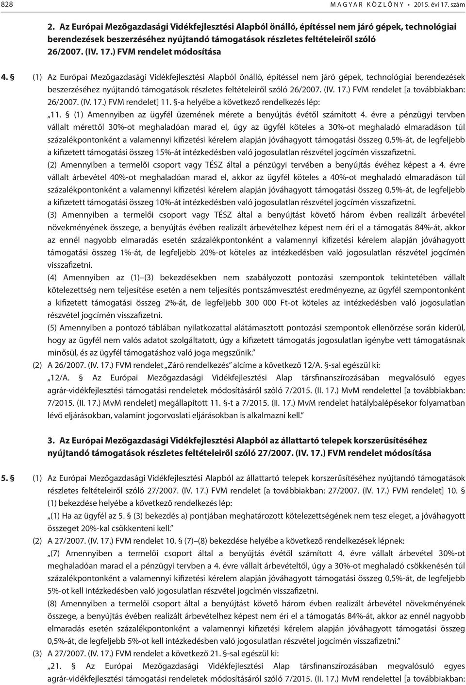 ) FVM rendelet módosítása 4. (1) ) FVM rendelet [a továbbiakban: 26/2007. (IV. 17.) FVM rendelet] 11. -a helyébe a következő rendelkezés lép: 11.