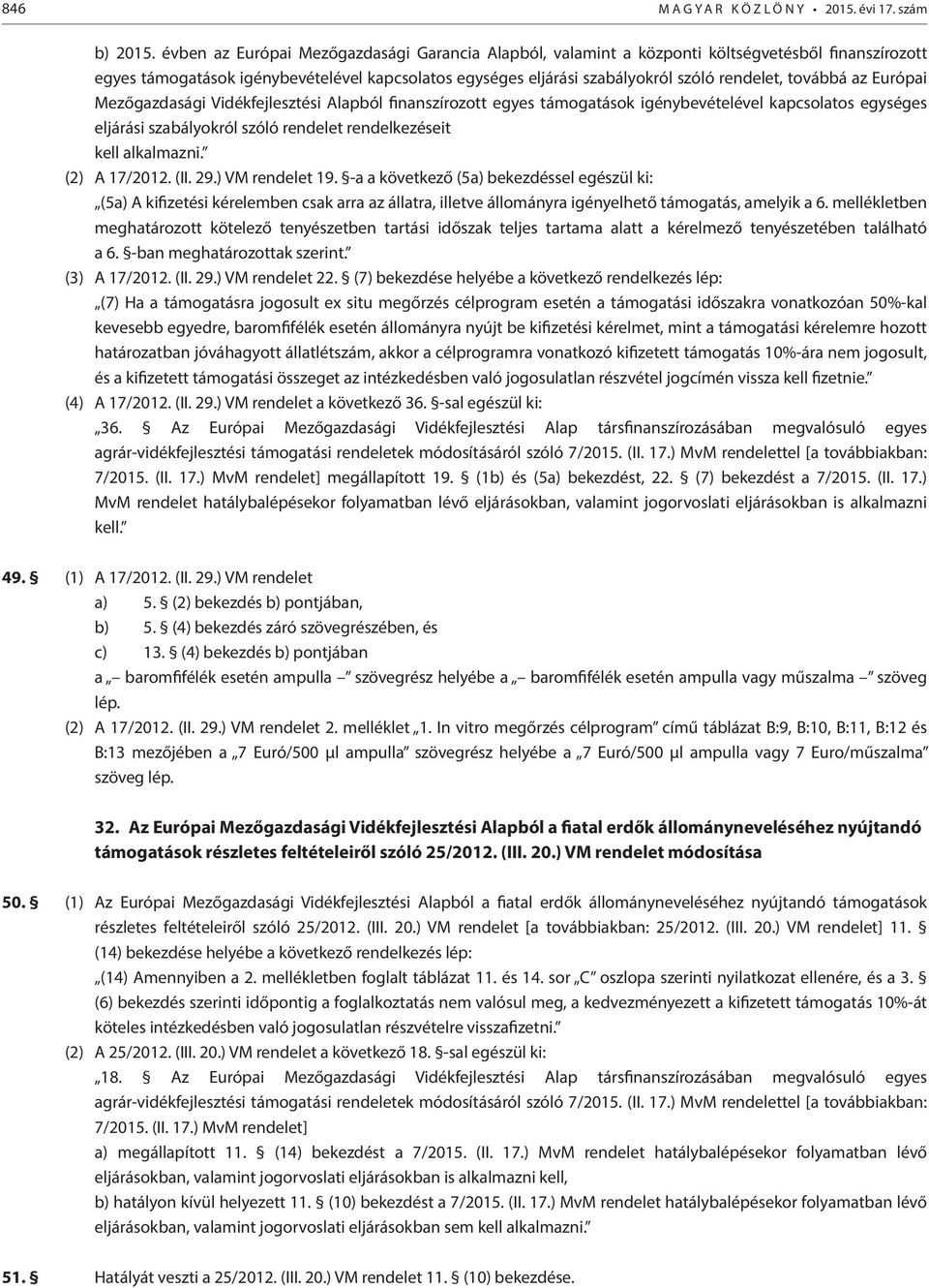 továbbá az Európai Mezőgazdasági Vidékfejlesztési Alapból finanszírozott egyes támogatások igénybevételével kapcsolatos egységes eljárási szabályokról szóló rendelet rendelkezéseit kell alkalmazni.