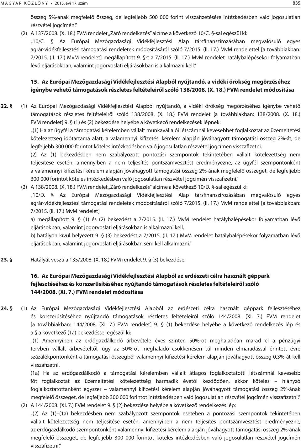 ) MvM rendelet] megállapított 9. -t a 7/2015. (II. 17.) MvM rendelet hatálybalépésekor folyamatban lévő eljárásokban, valamint jogorvoslati eljárásokban is alkalmazni kell. 15.