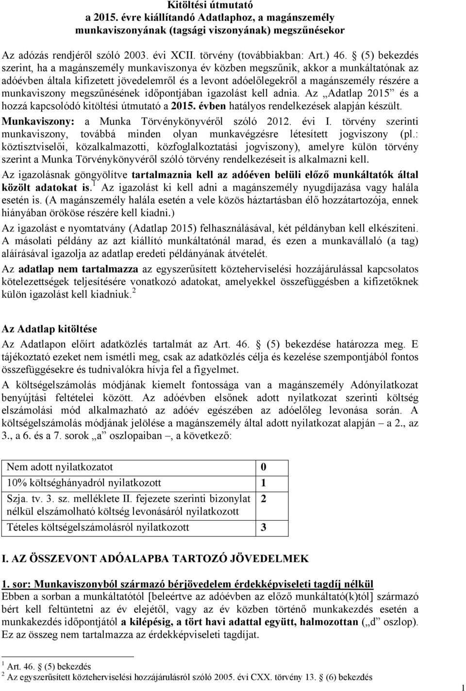 munkaviszony megszűnésének időpontjában igazolást kell adnia. Az Adatlap 2015 és a hozzá kapcsolódó kitöltési útmutató a 2015. évben hatályos rendelkezések alapján készült.