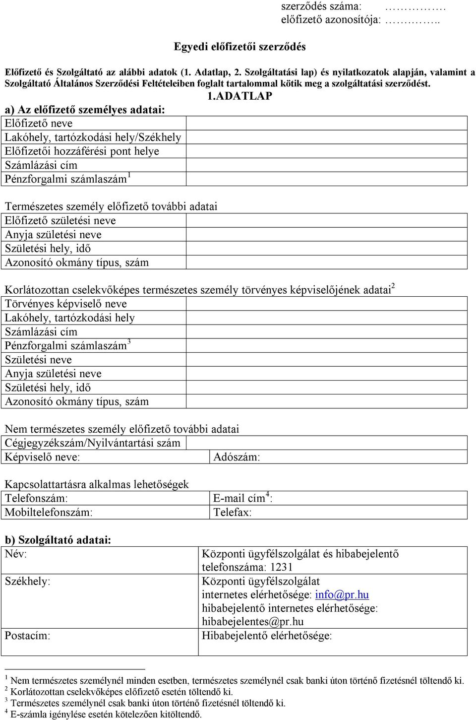 ADATLAP a) Az előfizető személyes adatai: Előfizető neve Lakóhely, tartózkodási hely/székhely Előfizetői hozzáférési pont helye Számlázási cím Pénzforgalmi számlaszám 1 Természetes személy előfizető