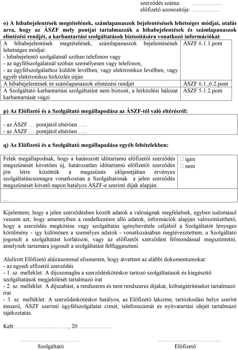 1.pont lehetséges módjai: - hibabejelentő szolgálatnál szóban telefonon vagy - az ügyfélszolgálatnál szóban személyesen vagy telefonon, - az ügyfélszolgálathoz küldött levélben, vagy elektronikus