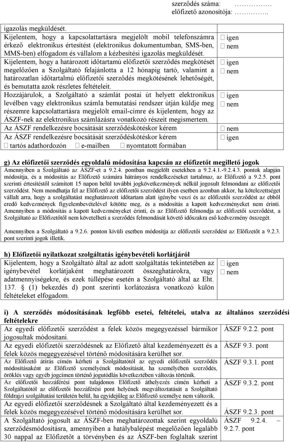 a határozott időtartamú előfizetői szerződés megkötését megelőzően a Szolgáltató felajánlotta a 12 hónapig tartó, valamint a határozatlan időtartalmú előfizetői szerződés megkötésének lehetőségét, és