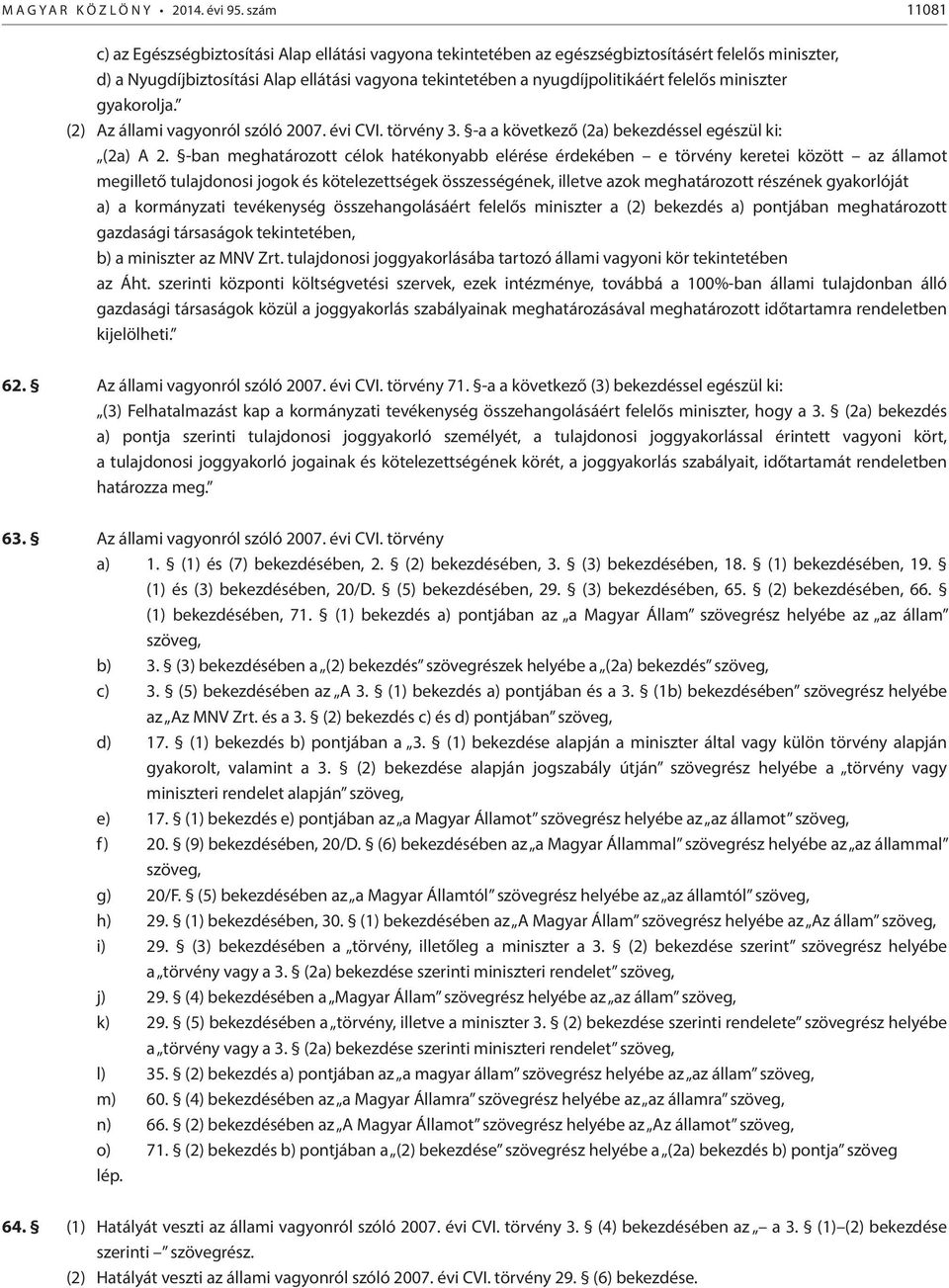 felelős miniszter gyakorolja. (2) Az állami vagyonról szóló 2007. évi CVI. törvény 3. -a a következő (2a) bekezdéssel egészül ki: (2a) A 2.