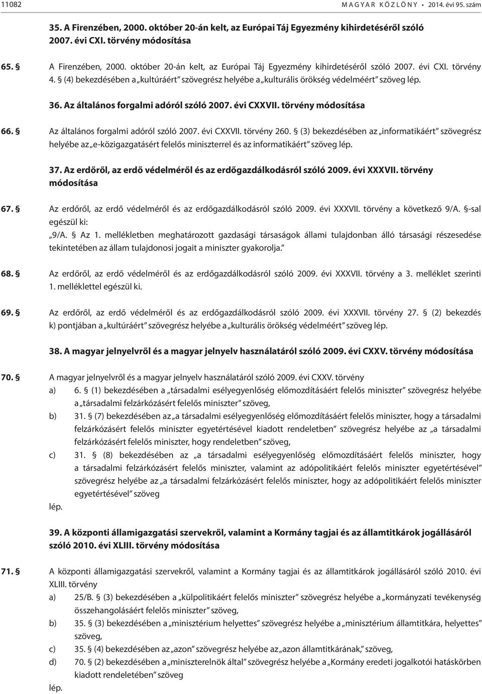 Az általános forgalmi adóról szóló 2007. évi CXXVII. törvény 260. (3) bekezdésében az informatikáért szövegrész helyébe az e-közigazgatásért felelős miniszterrel és az informatikáért szöveg lép. 37.