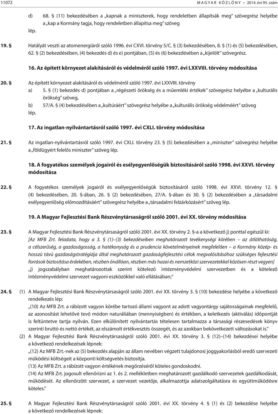 Hatályát veszti az atomenergiáról szóló 1996. évi CXVI. törvény 5/C. (3) bekezdésében, 8. (1) és (5) bekezdésében, 62.