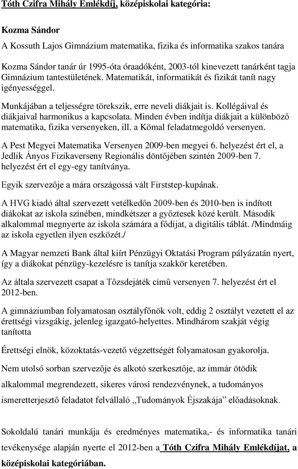 Kollégáival és diákjaival harmonikus a kapcsolata. Minden évben indítja diákjait a különböző matematika, fizika versenyeken, ill. a Kömal feladatmegoldó versenyen.