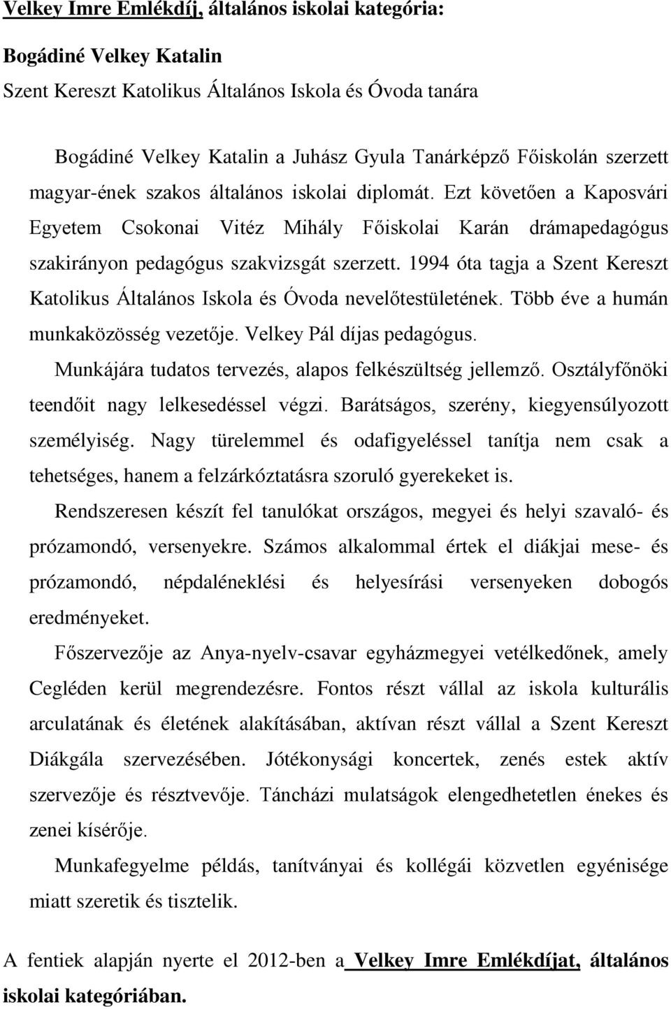 1994 óta tagja a Szent Kereszt Katolikus Általános Iskola és Óvoda nevelőtestületének. Több éve a humán munkaközösség vezetője. Velkey Pál díjas pedagógus.