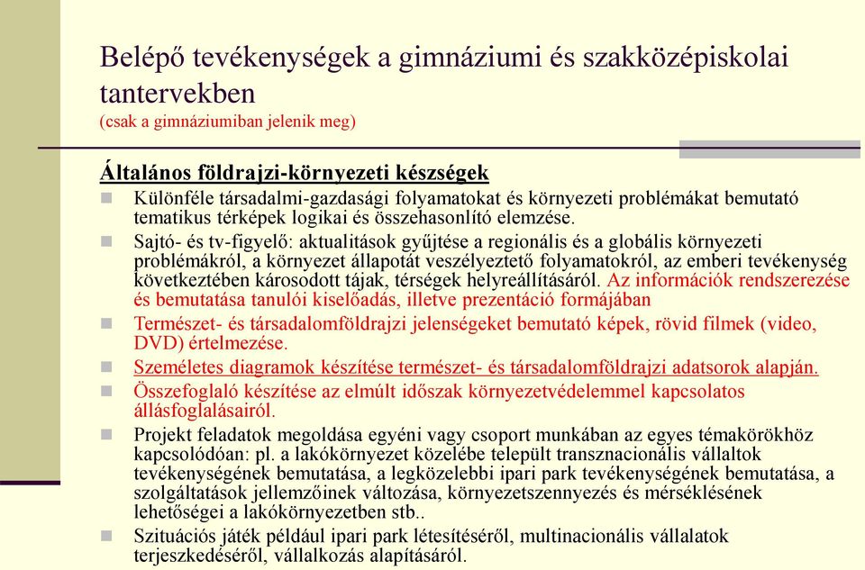 Sajtó- és tv-figyelő: aktualitások gyűjtése a regionális és a globális környezeti problémákról, a környezet állapotát veszélyeztető folyamatokról, az emberi tevékenység következtében károsodott