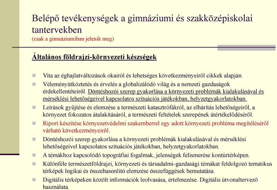 Döntéshozói szerep gyakorlása a környezeti problémák kialakulásával és mérséklési lehetőségeivel kapcsolatos szituációs játékokban, helyzetgyakorlatokban.