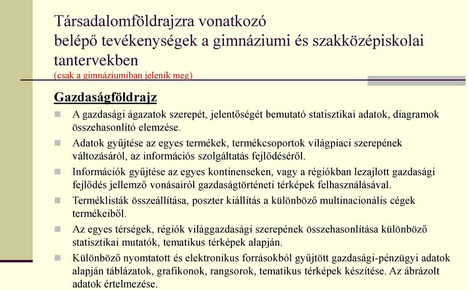 Információk gyűjtése az egyes kontinenseken, vagy a régiókban lezajlott gazdasági fejlődés jellemző vonásairól gazdaságtörténeti térképek felhasználásával.