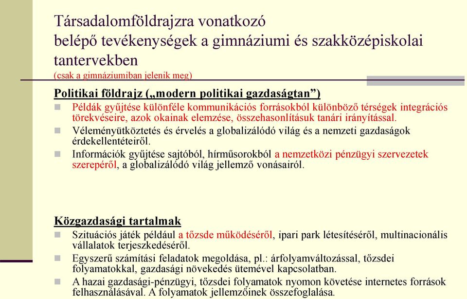 Véleményütköztetés és érvelés a globalizálódó világ és a nemzeti gazdaságok érdekellentéteiről.