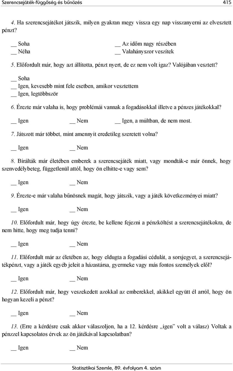 Érezte már valaha is, hogy problémái vannak a fogadásokkal illetve a pénzes játékokkal?, a múltban, de nem most. 7. Játszott már többet, mint amennyit eredetileg szeretett volna? 8.