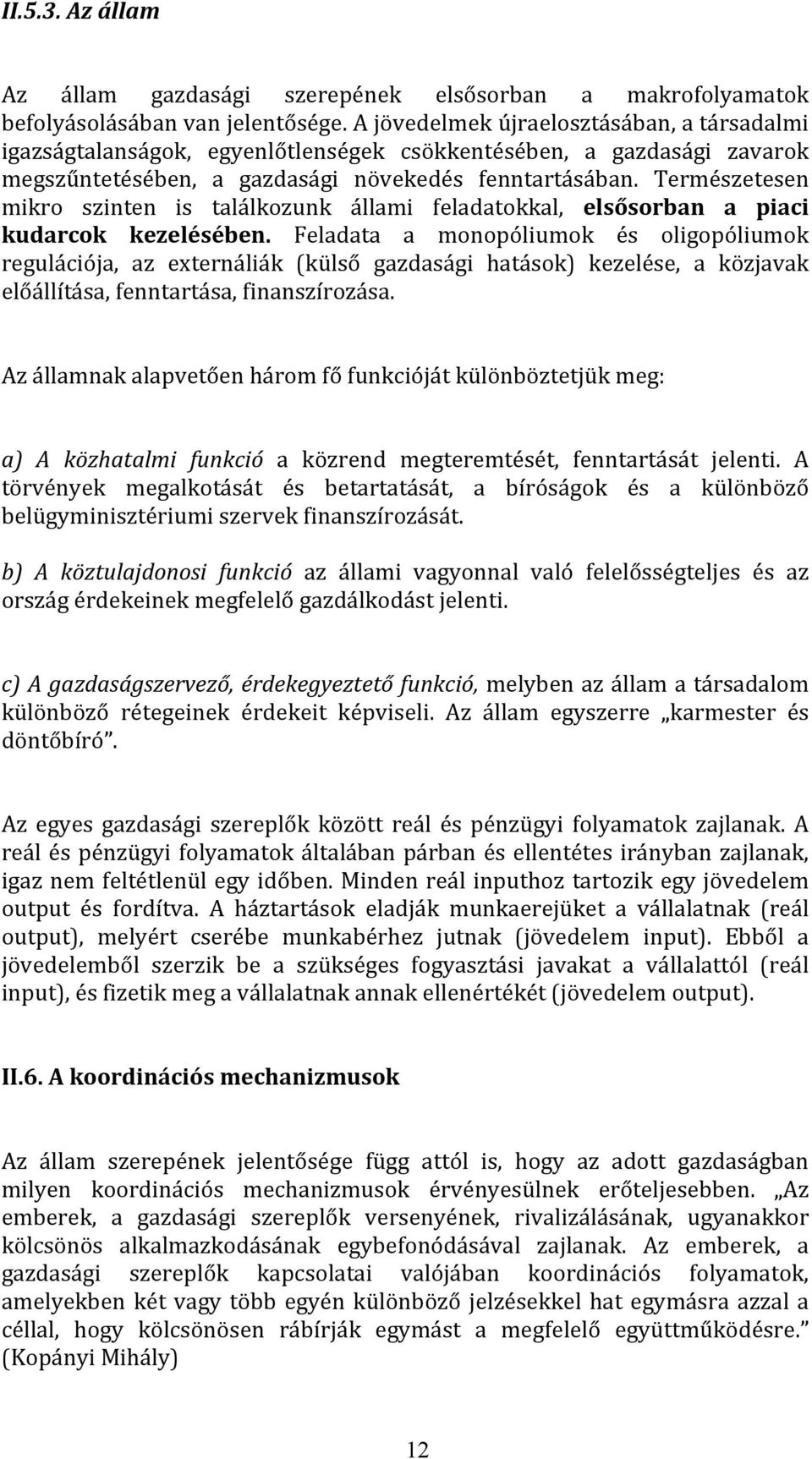 Természetesen mikro szinten is találkozunk állami feladatokkal, elsősorban a piaci kudarcok kezelésében.
