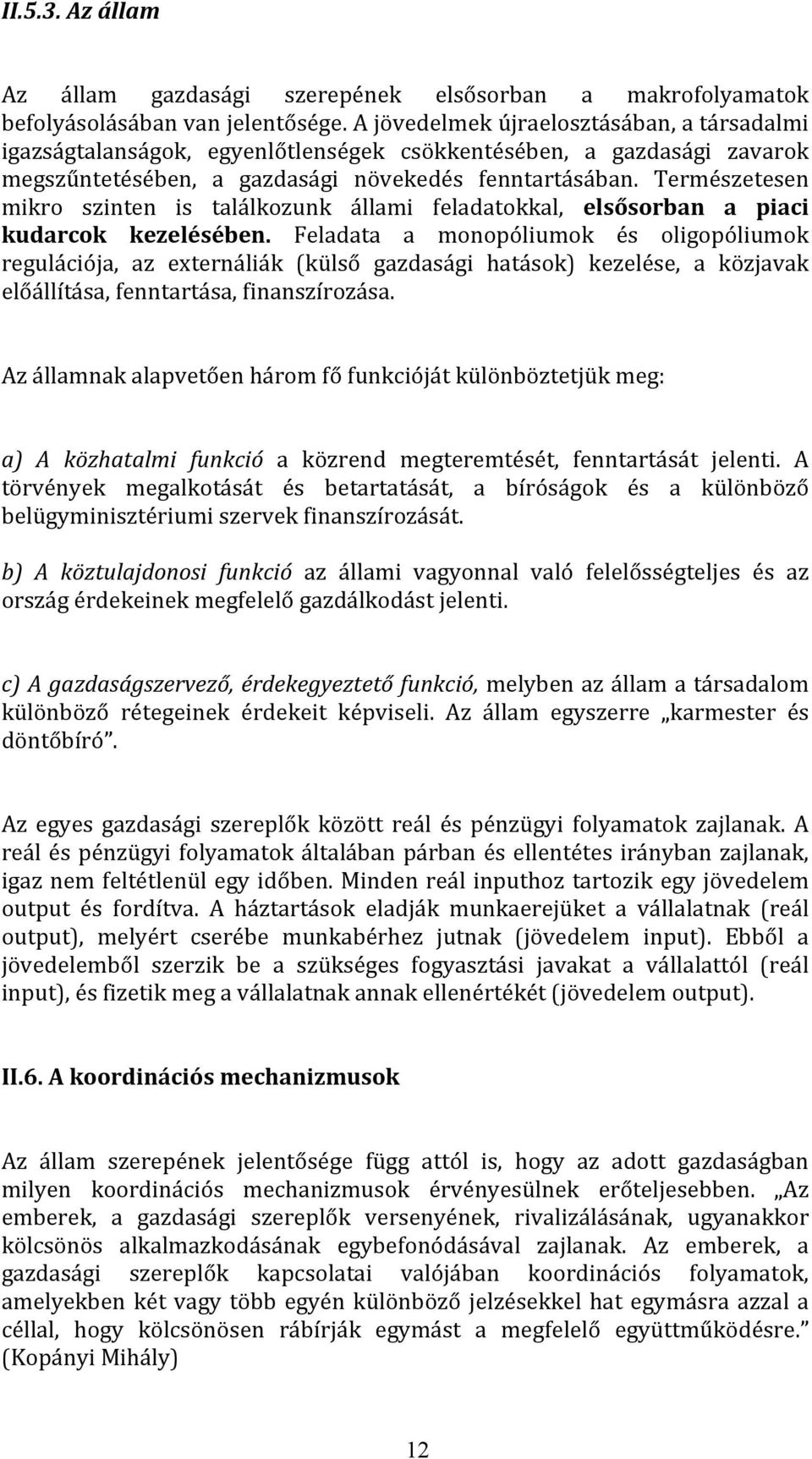 Természetesen mikro szinten is találkozunk állami feladatokkal, elsősorban a piaci kudarcok kezelésében.