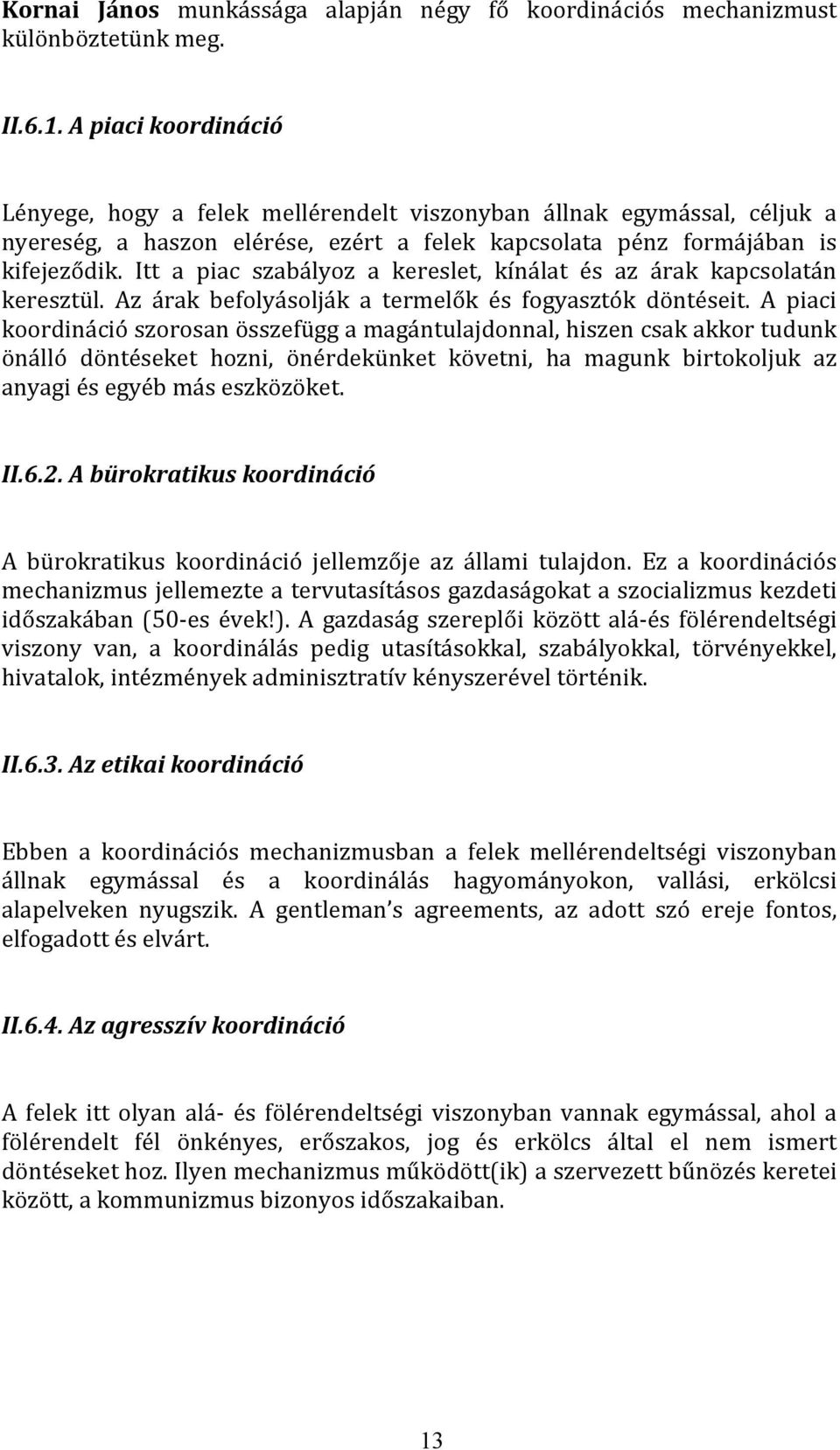 Itt a piac szabályoz a kereslet, kínálat és az árak kapcsolatán keresztül. Az árak befolyásolják a termelők és fogyasztók döntéseit.