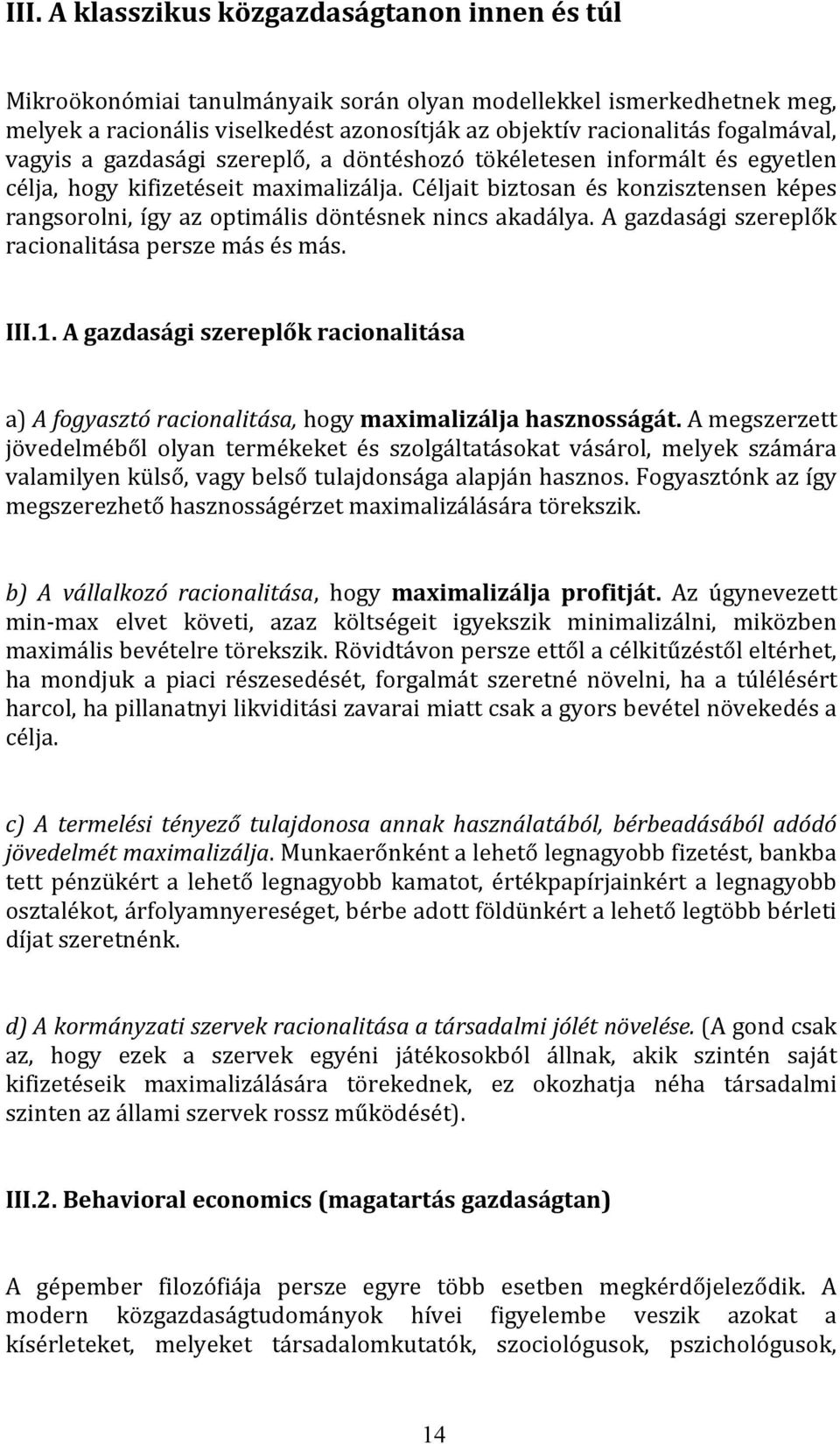 Céljait biztosan és konzisztensen képes rangsorolni, így az optimális döntésnek nincs akadálya. A gazdasági szereplők racionalitása persze más és más. III.1.