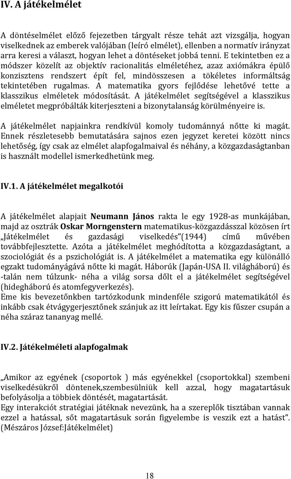 E tekintetben ez a módszer közelít az objektív racionalitás elméletéhez, azaz axiómákra épülő konzisztens rendszert épít fel, mindösszesen a tökéletes informáltság tekintetében rugalmas.