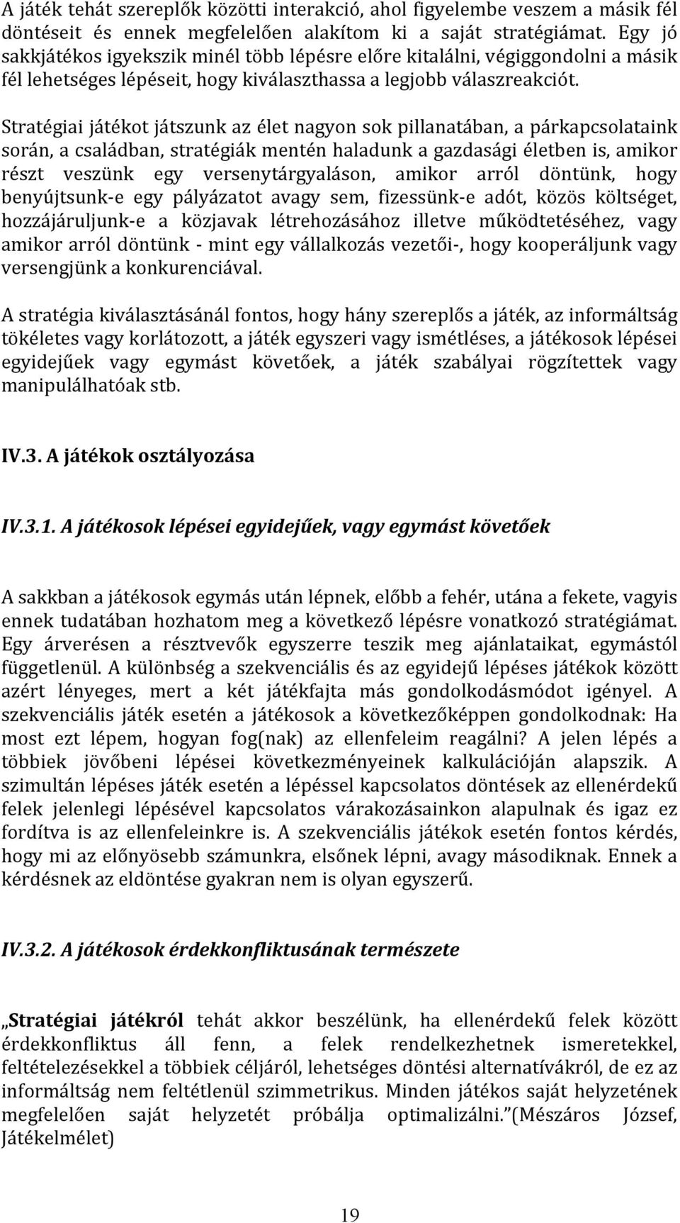 Stratégiai játékot játszunk az élet nagyon sok pillanatában, a párkapcsolataink során, a családban, stratégiák mentén haladunk a gazdasági életben is, amikor részt veszünk egy versenytárgyaláson,