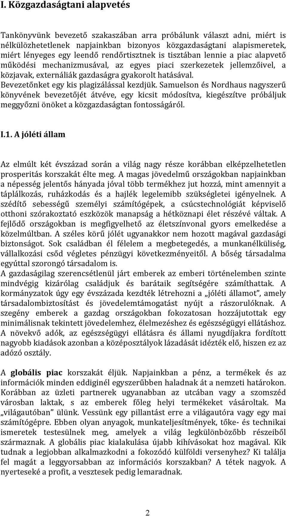 Bevezetőnket egy kis plagizálással kezdjük. Samuelson és Nordhaus nagyszerű könyvének bevezetőjét átvéve, egy kicsit módosítva, kiegészítve próbáljuk meggyőzni önöket a közgazdaságtan fontosságáról.