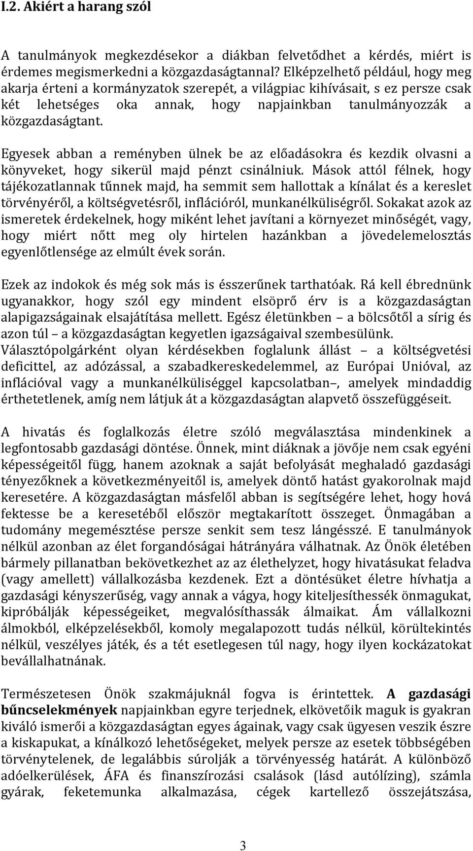 Egyesek abban a reményben ülnek be az előadásokra és kezdik olvasni a könyveket, hogy sikerül majd pénzt csinálniuk.